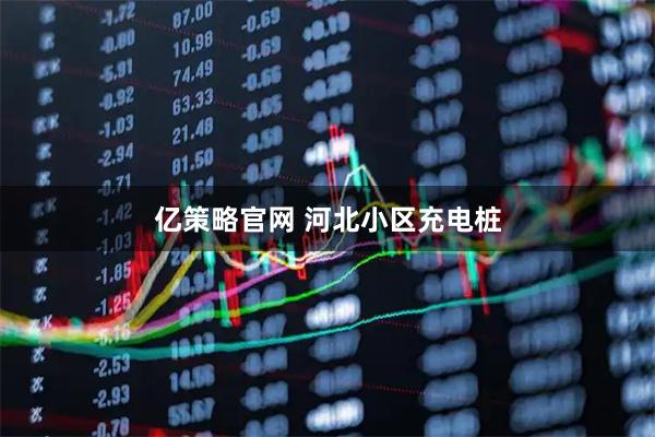 亿策略官网 河北小区充电桩