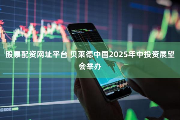 股票配资网址平台 贝莱德中国2025年中投资展望会举办